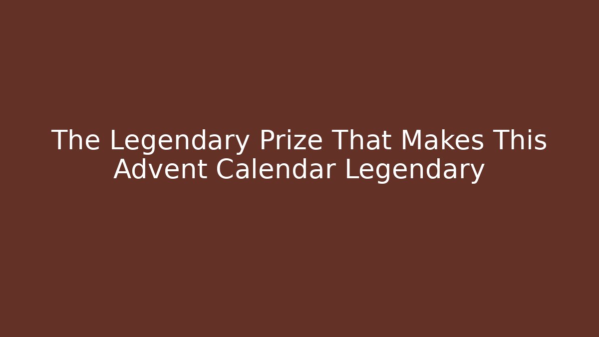 The Legendary Prize That Makes This Advent Calendar Legendary