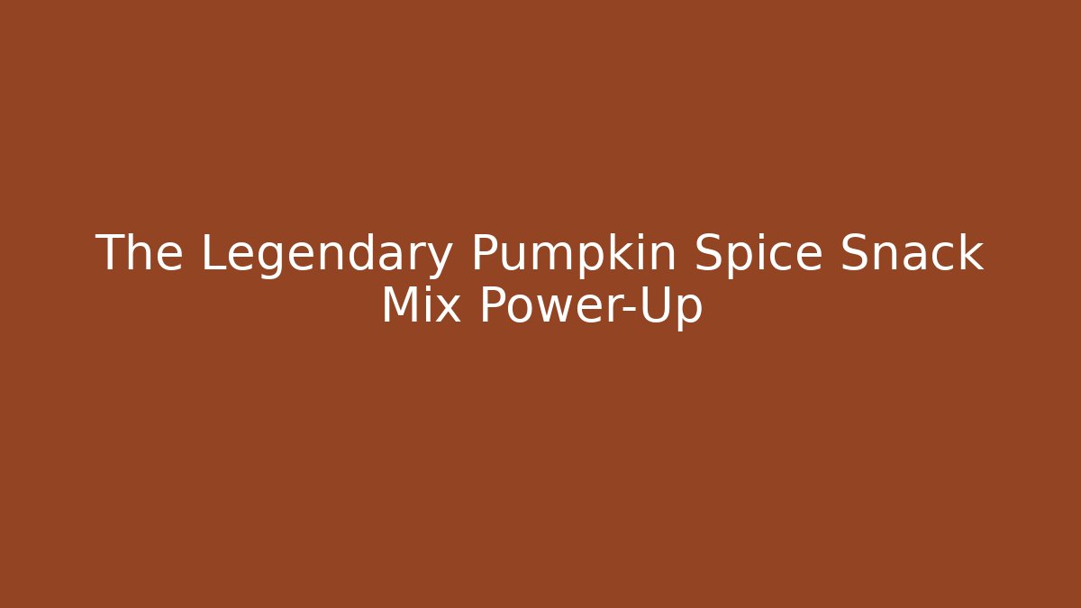 The Legendary Pumpkin Spice Snack Mix Power-Up