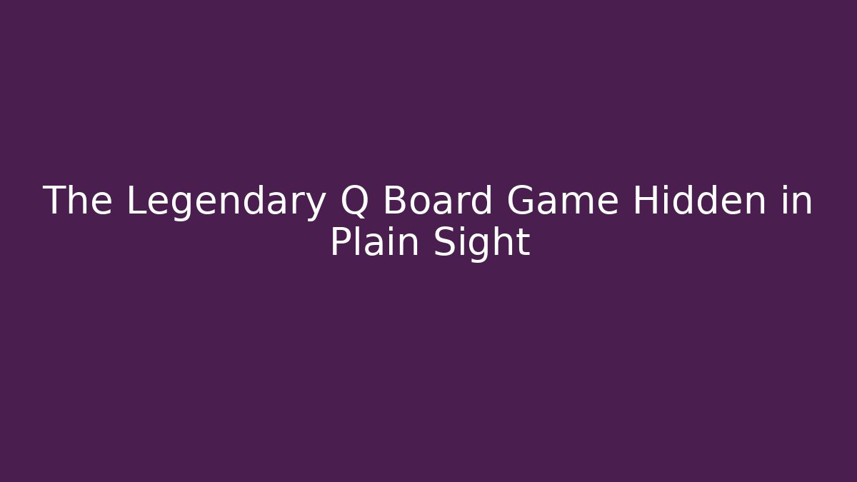 The Legendary Q Board Game Hidden in Plain Sight