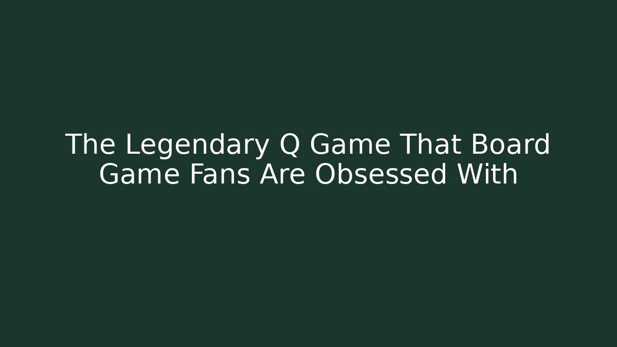 The Legendary Q Game That Board Game Fans Are Obsessed With - Critter Realm