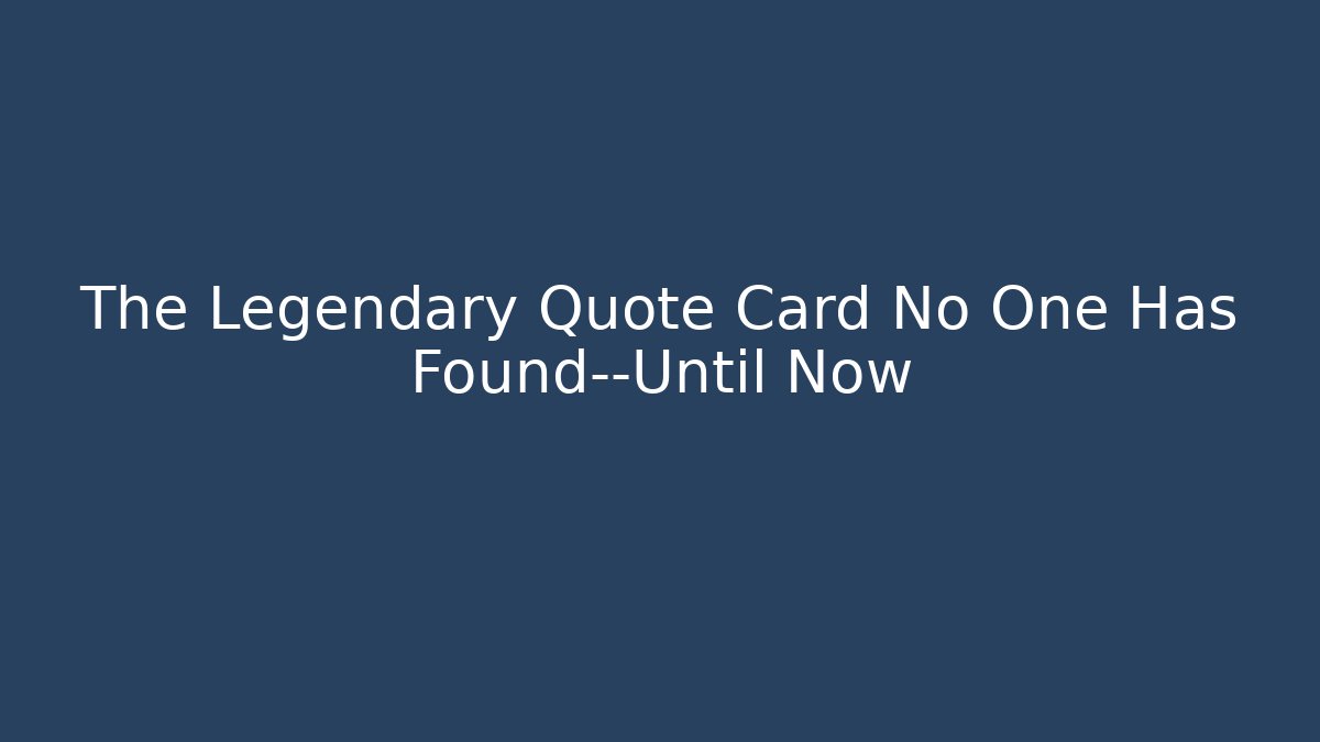 The Legendary Quote Card No One Has Found—Until Now