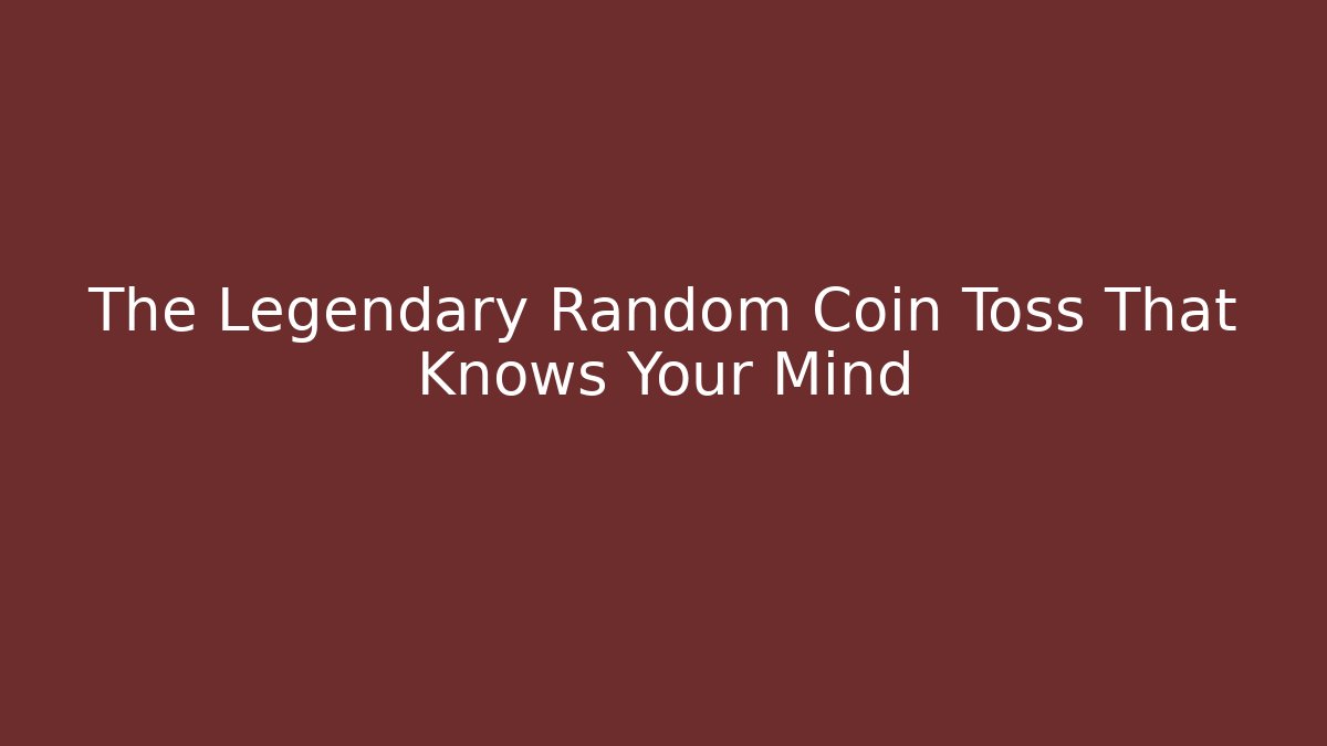 The Legendary Random Coin Toss That Knows Your Mind