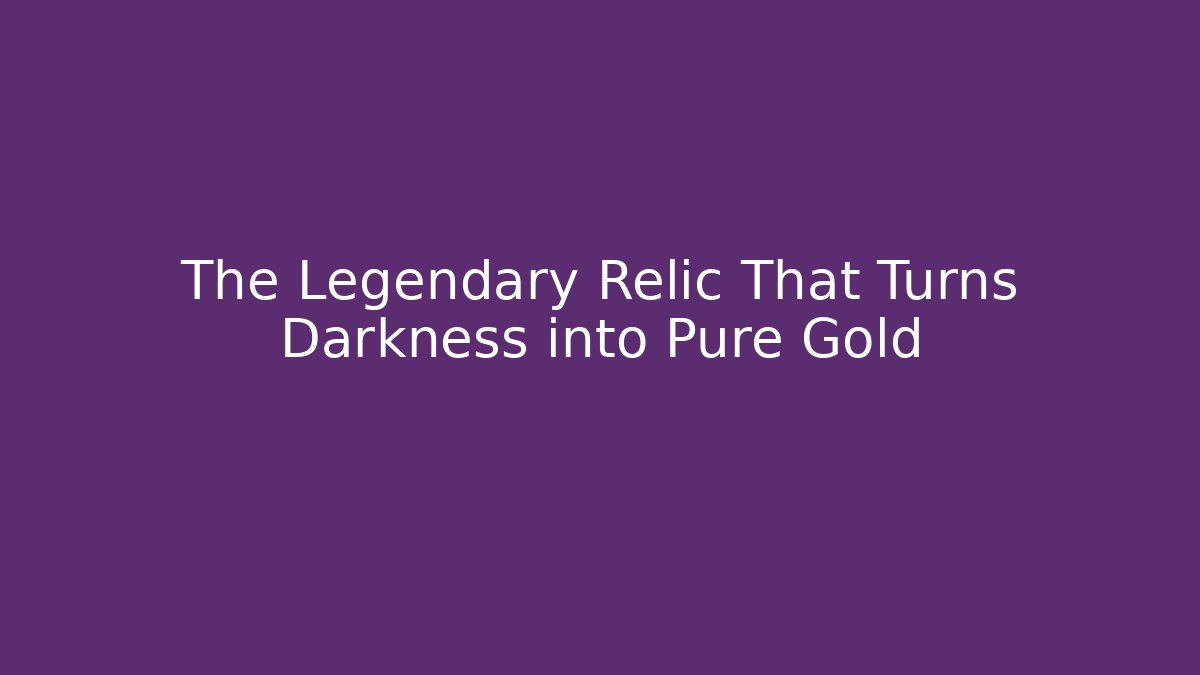 The Legendary Relic That Turns Darkness into Pure Gold