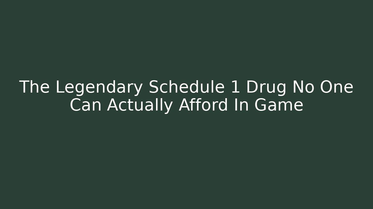 The Legendary Schedule 1 Drug No One Can Actually Afford In Game