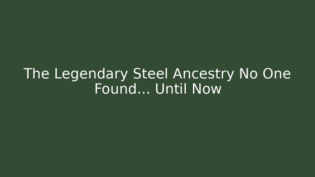 The Legendary Steel Ancestry No One Found… Until Now