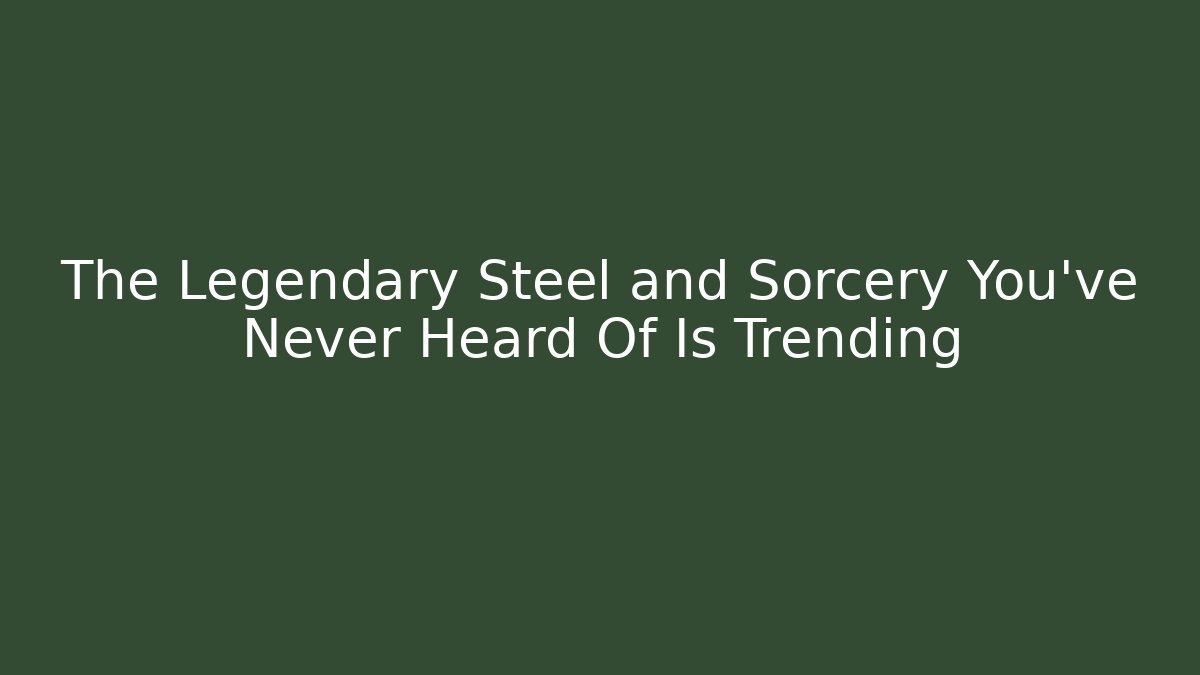 The Legendary Steel and Sorcery You've Never Heard Of Is Trending