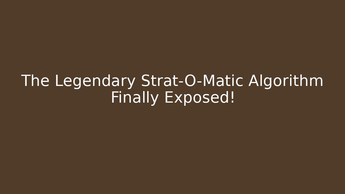 The Legendary Strat-O-Matic Algorithm Finally Exposed!