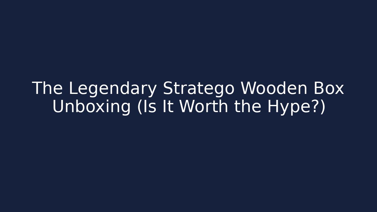 The Legendary Stratego Wooden Box Unboxing (Is It Worth the Hype?)