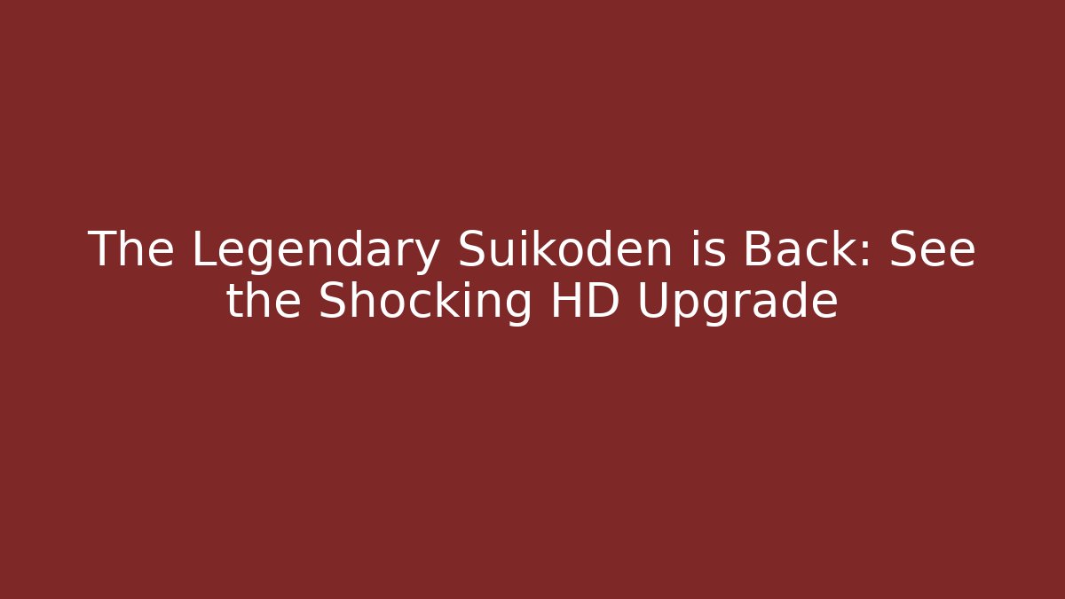 The Legendary Suikoden is Back: See the Shocking HD Upgrade - Critter Realm