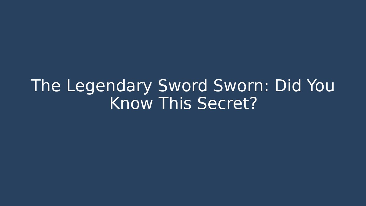The Legendary Sword Sworn: Did You Know This Secret?