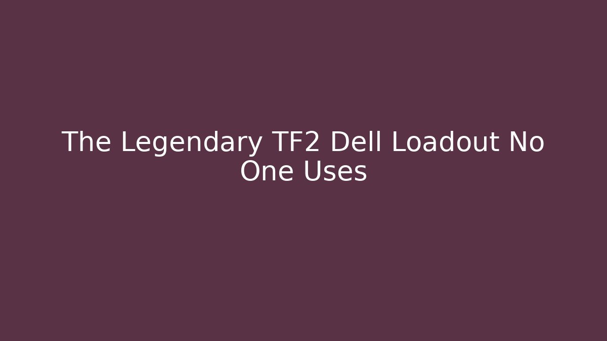 The Legendary TF2 Dell Loadout No One Uses - Critter Realm