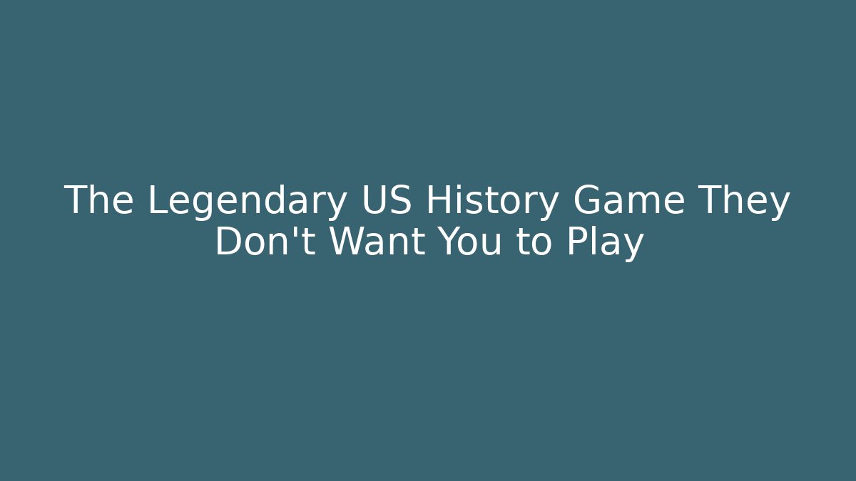 The Legendary US History Game They Don't Want You to Play