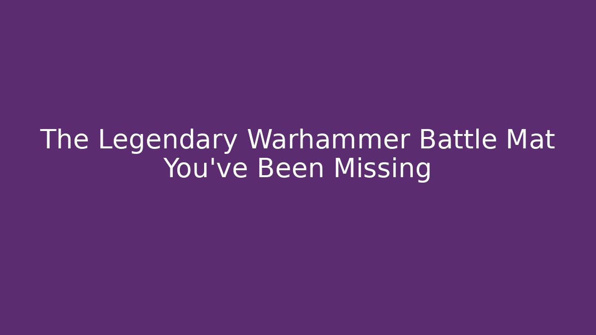 The Legendary Warhammer Battle Mat You've Been Missing
