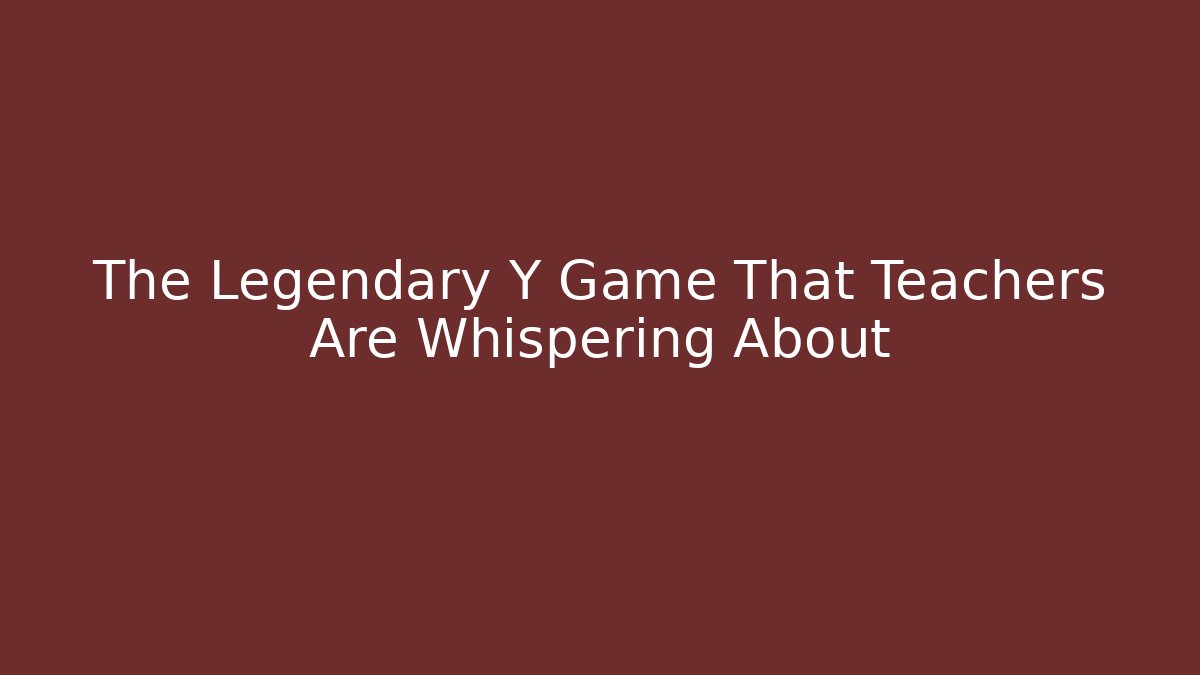 The Legendary Y Game That Teachers Are Whispering About - Critter Realm