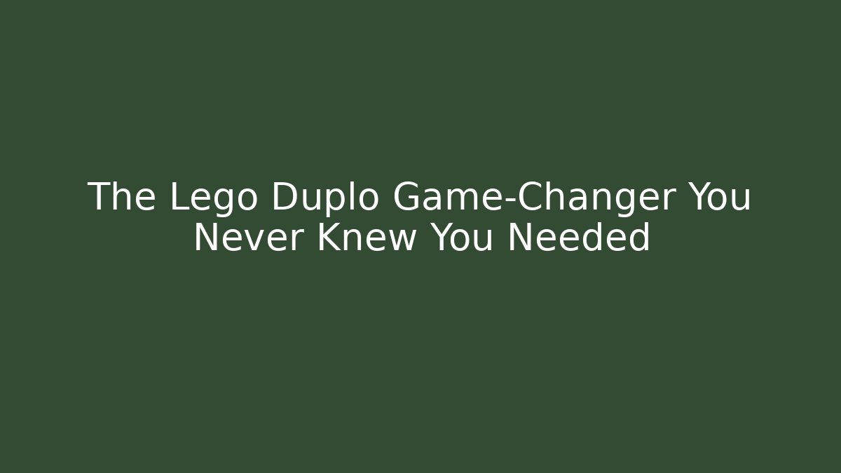 The Lego Duplo Game-Changer You Never Knew You Needed