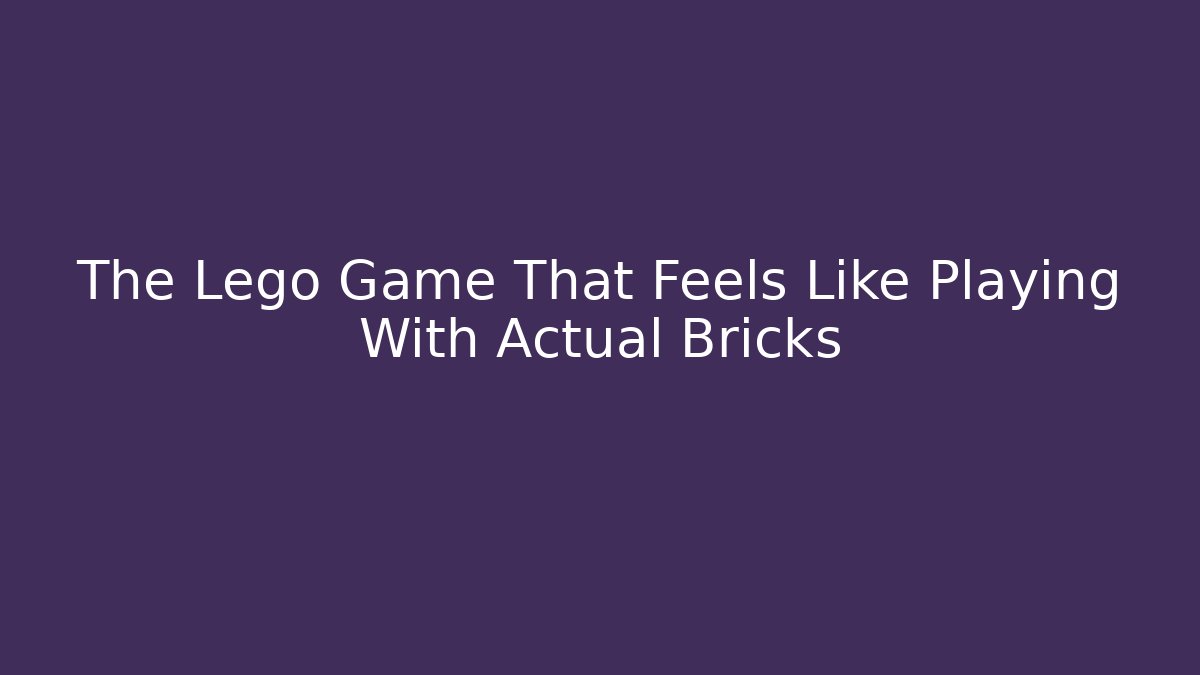 The Lego Game That Feels Like Playing With Actual Bricks