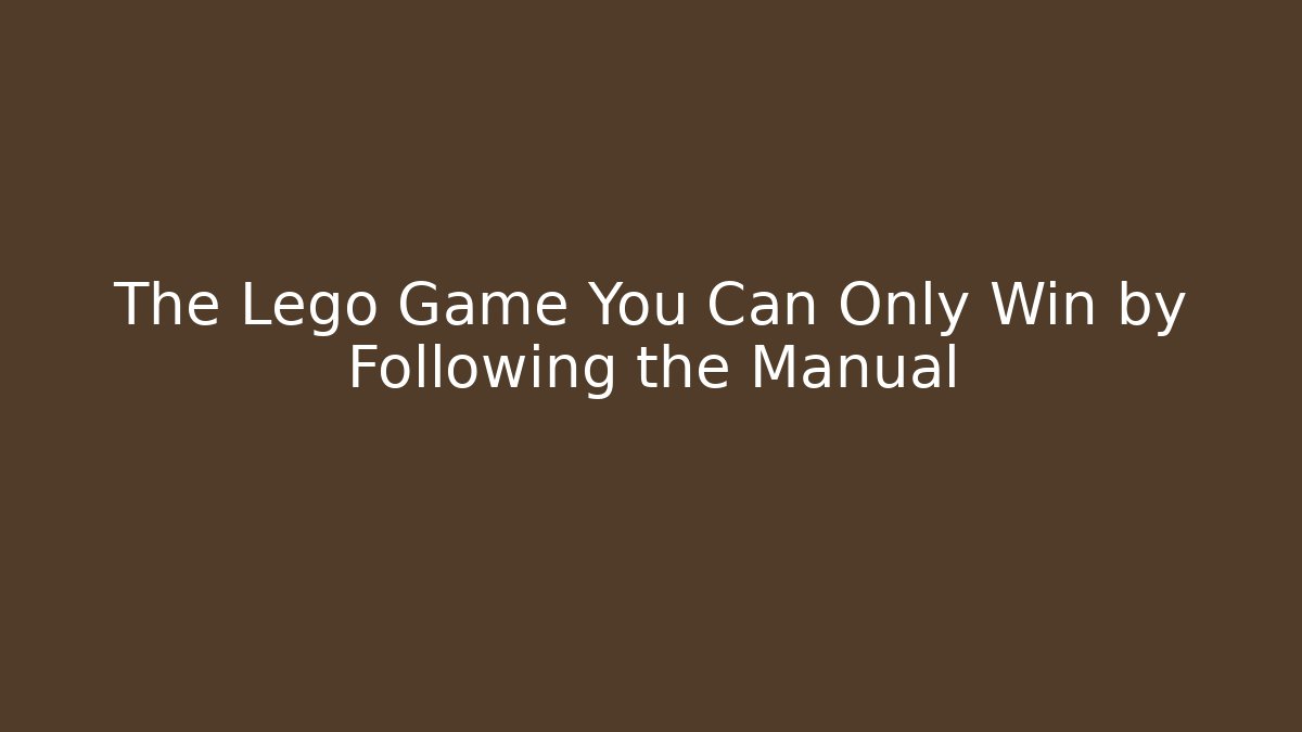 The Lego Game You Can Only Win by Following the Manual