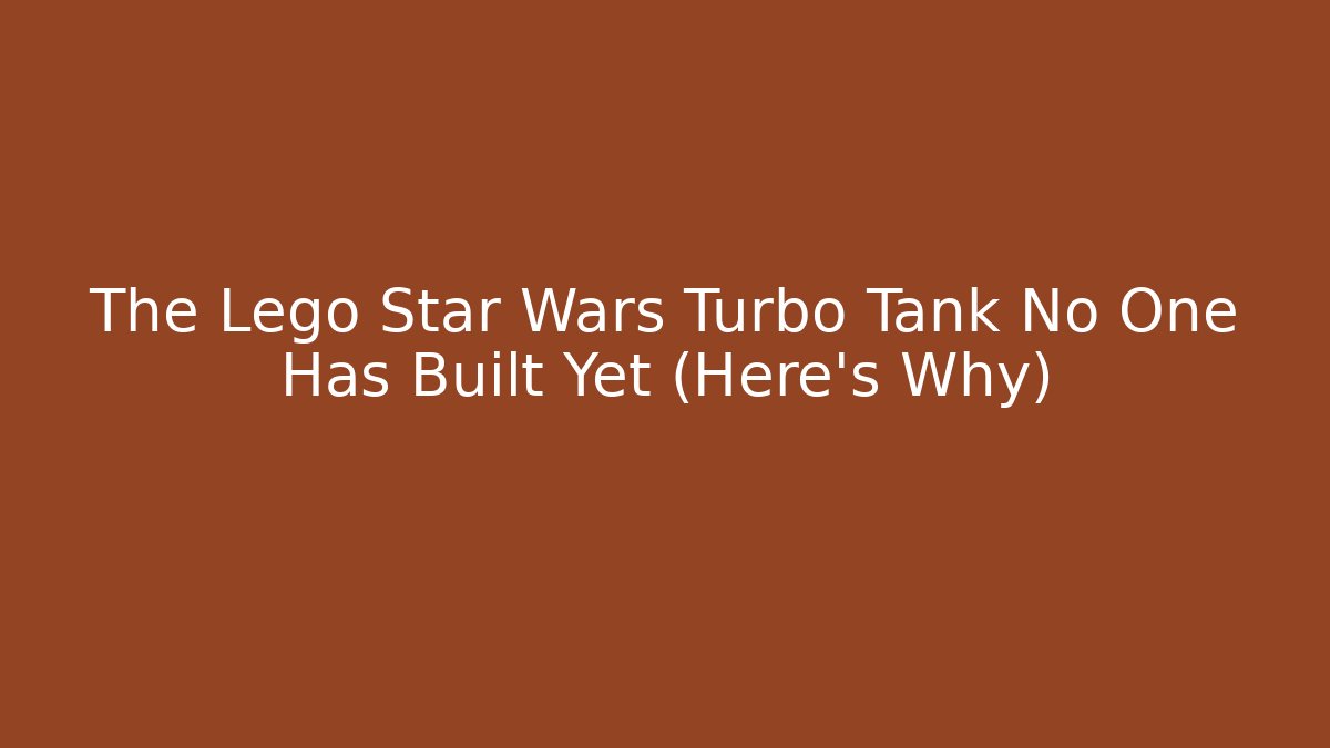 The Lego Star Wars Turbo Tank No One Has Built Yet (Here's Why)