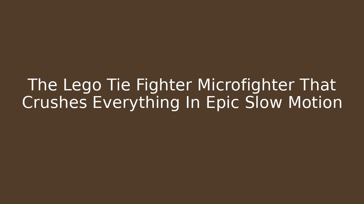 The Lego Tie Fighter Microfighter That Crushes Everything In Epic Slow Motion