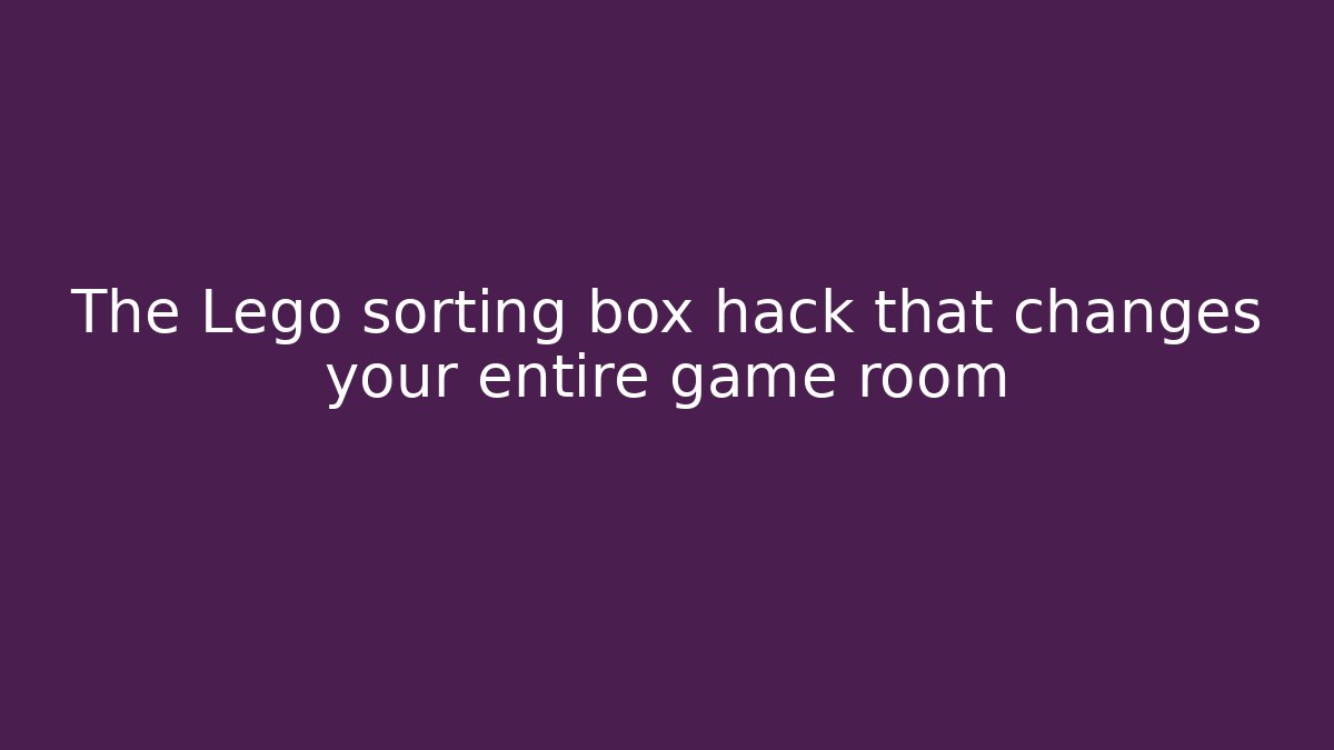 The Lego sorting box hack that changes your entire game room