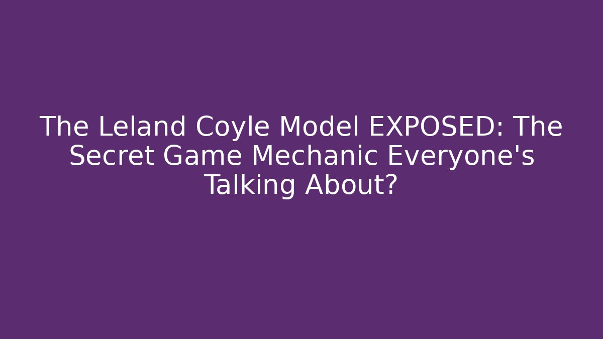 The Leland Coyle Model EXPOSED: The Secret Game Mechanic Everyone’s Talking About?