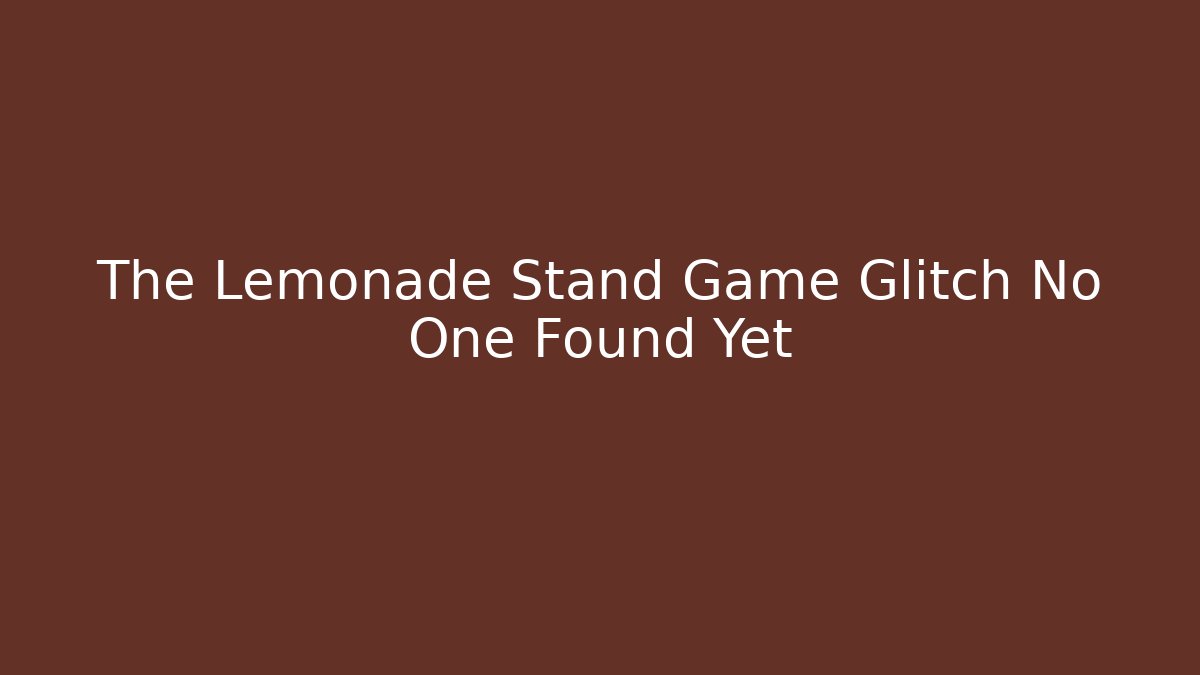 The Lemonade Stand Game Glitch No One Found Yet