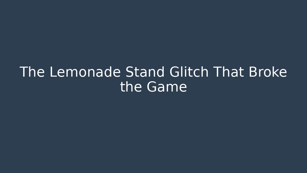The Lemonade Stand Glitch That Broke the Game