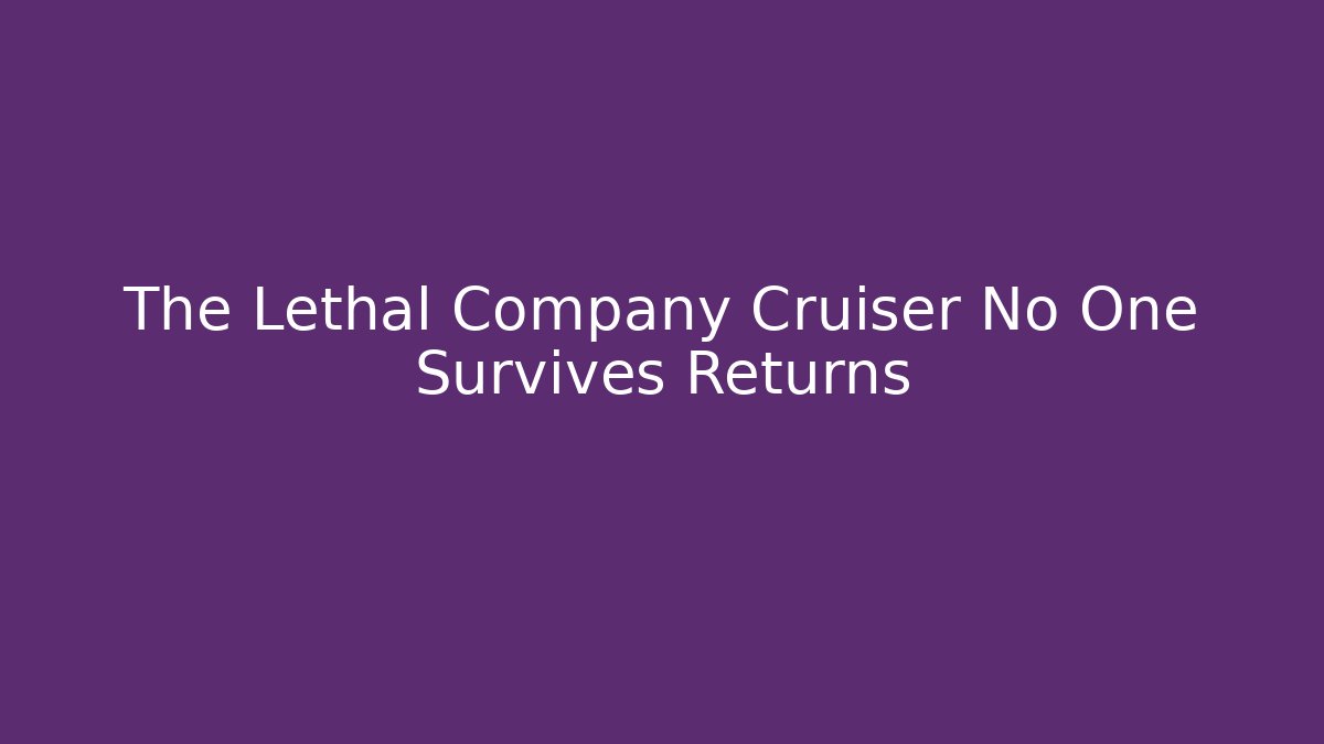 The Lethal Company Cruiser No One Survives Returns