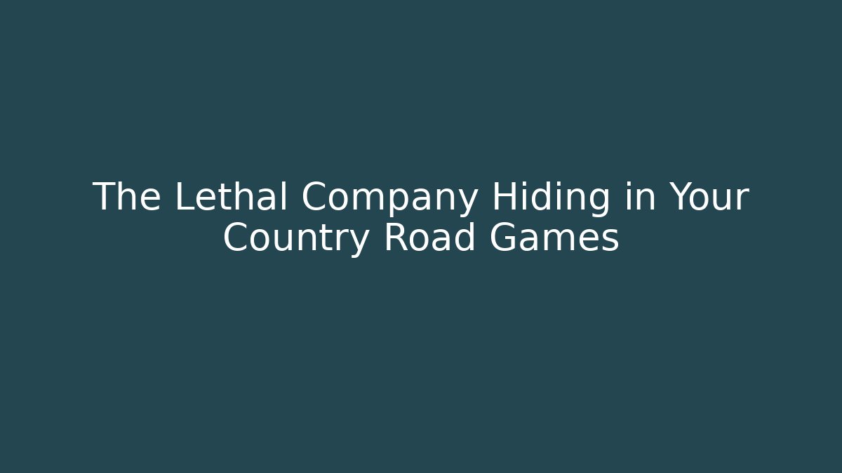 The Lethal Company Hiding in Your Country Road Games