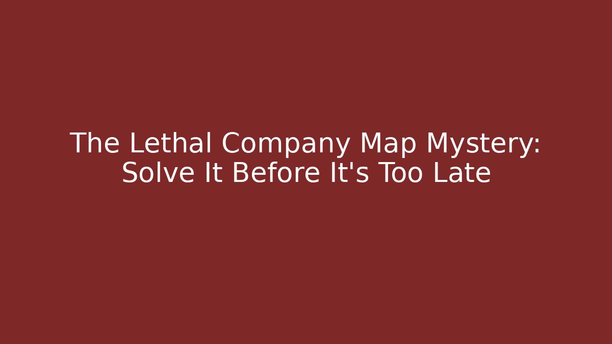 The Lethal Company Map Mystery: Solve It Before It's Too Late
