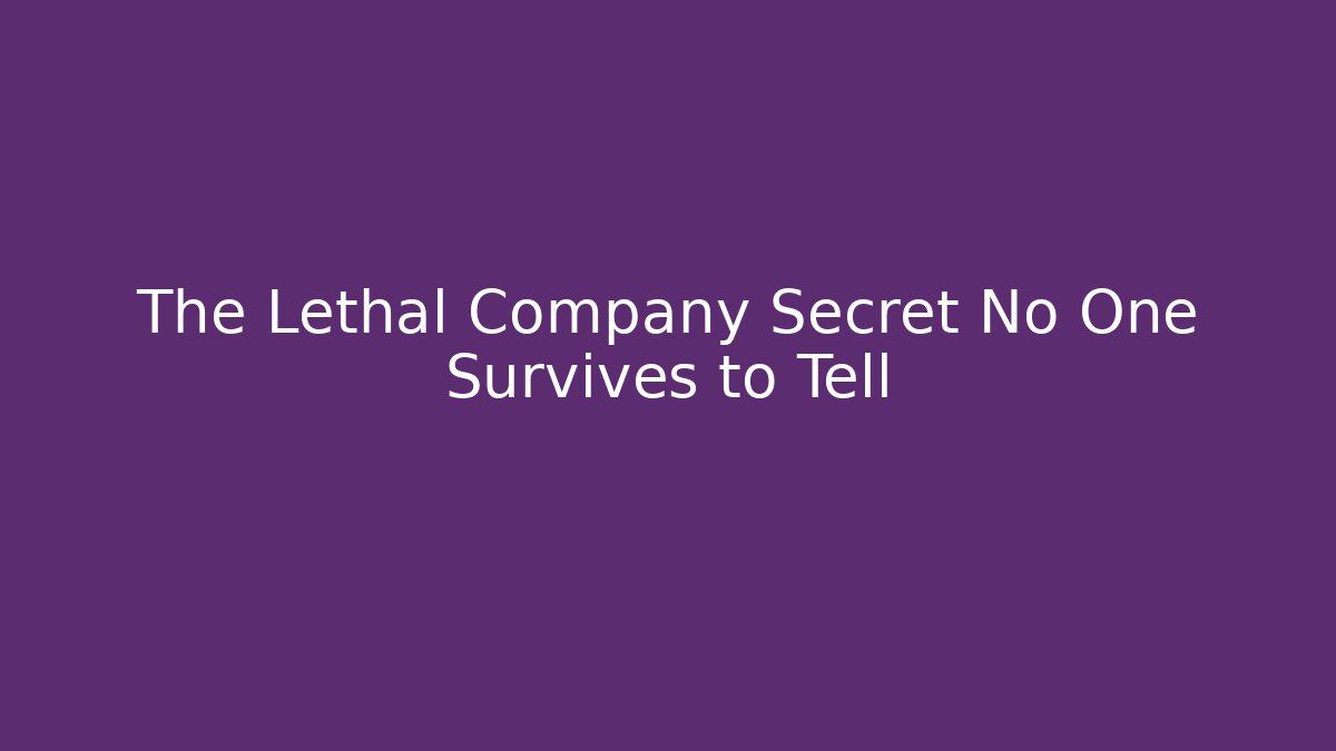 The Lethal Company Secret No One Survives to Tell