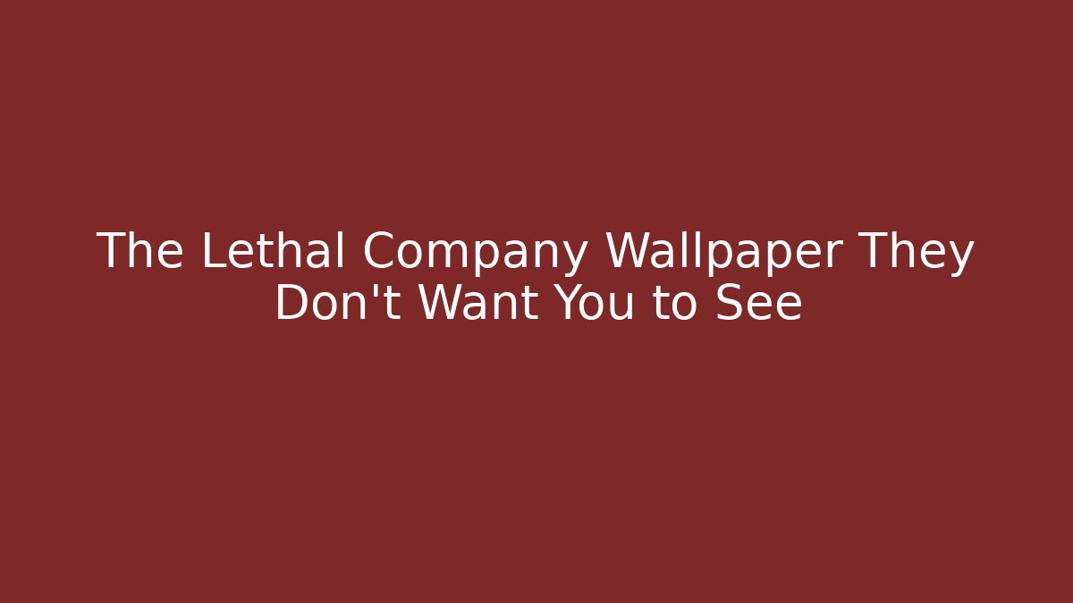 The Lethal Company Wallpaper They Don't Want You to See