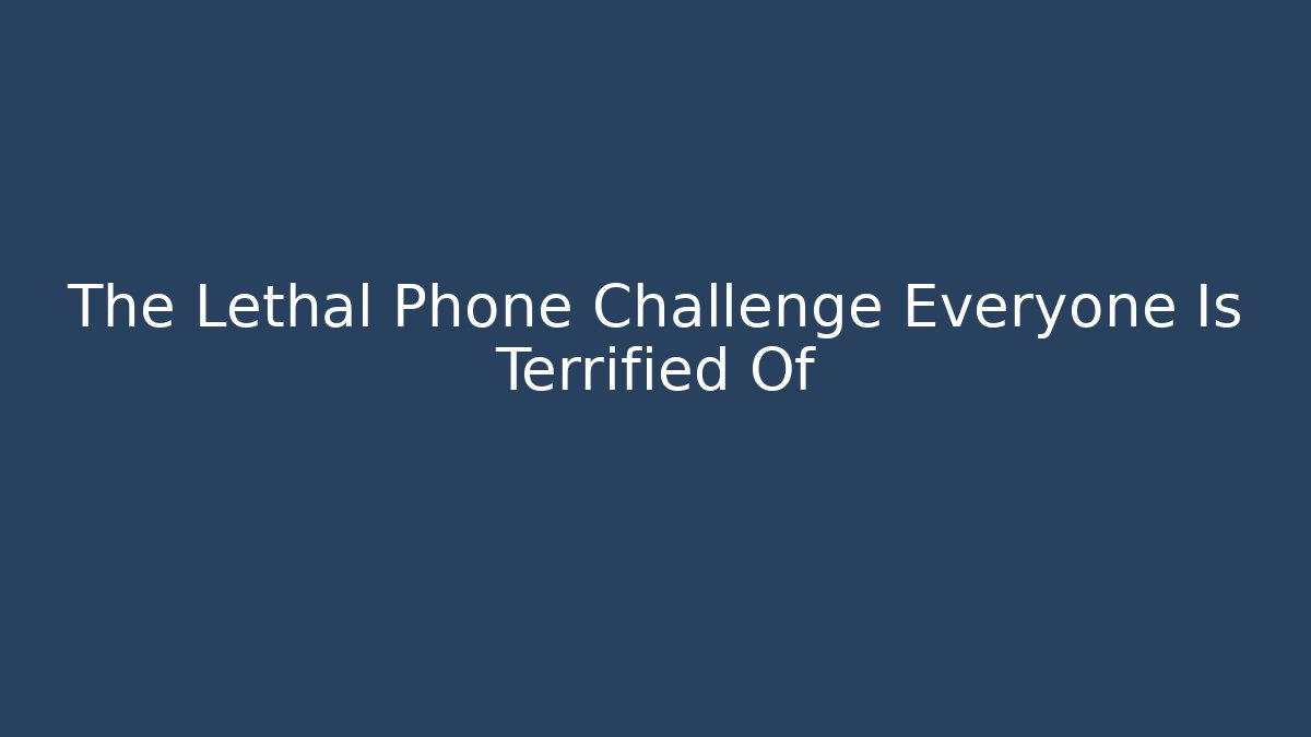 The Lethal Phone Challenge Everyone Is Terrified Of