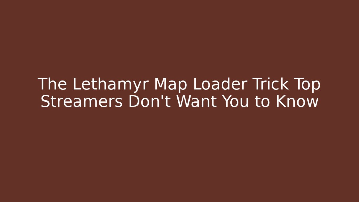 The Lethamyr Map Loader Trick Top Streamers Don't Want You to Know
