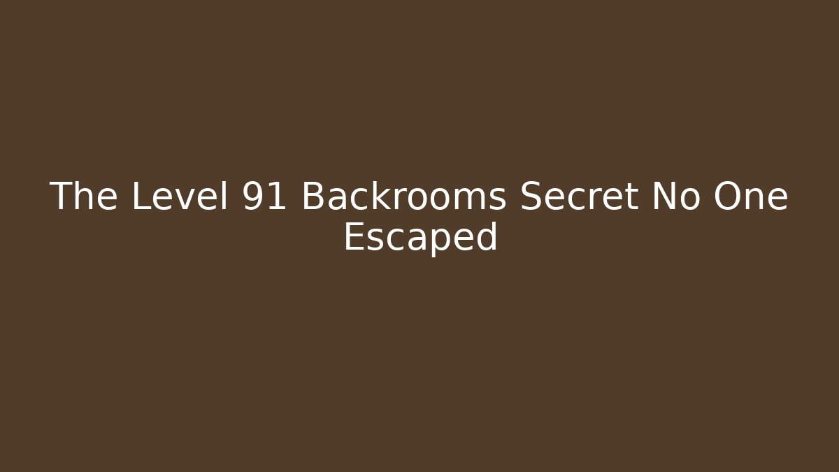 The Level 91 Backrooms Secret No One Escaped