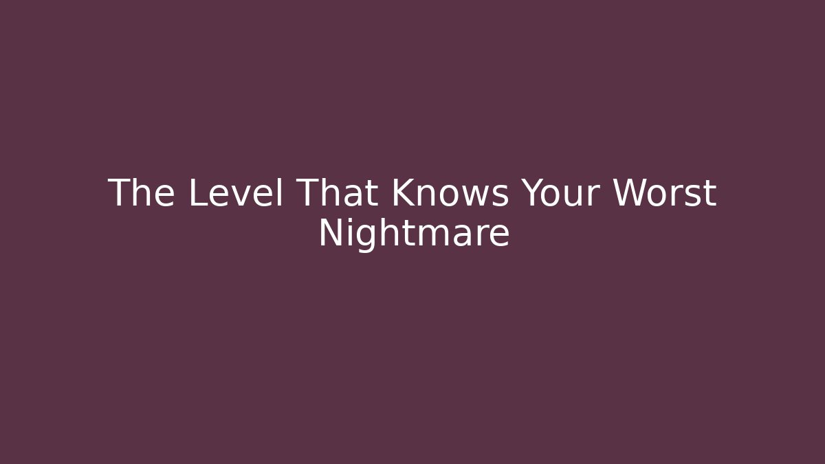 The Level That Knows Your Worst Nightmare