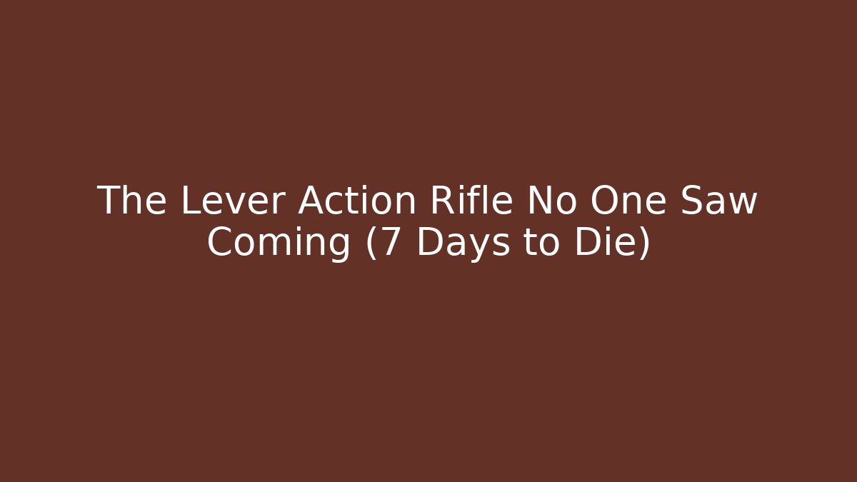 The Lever Action Rifle No One Saw Coming (7 Days to Die) - Critter Realm