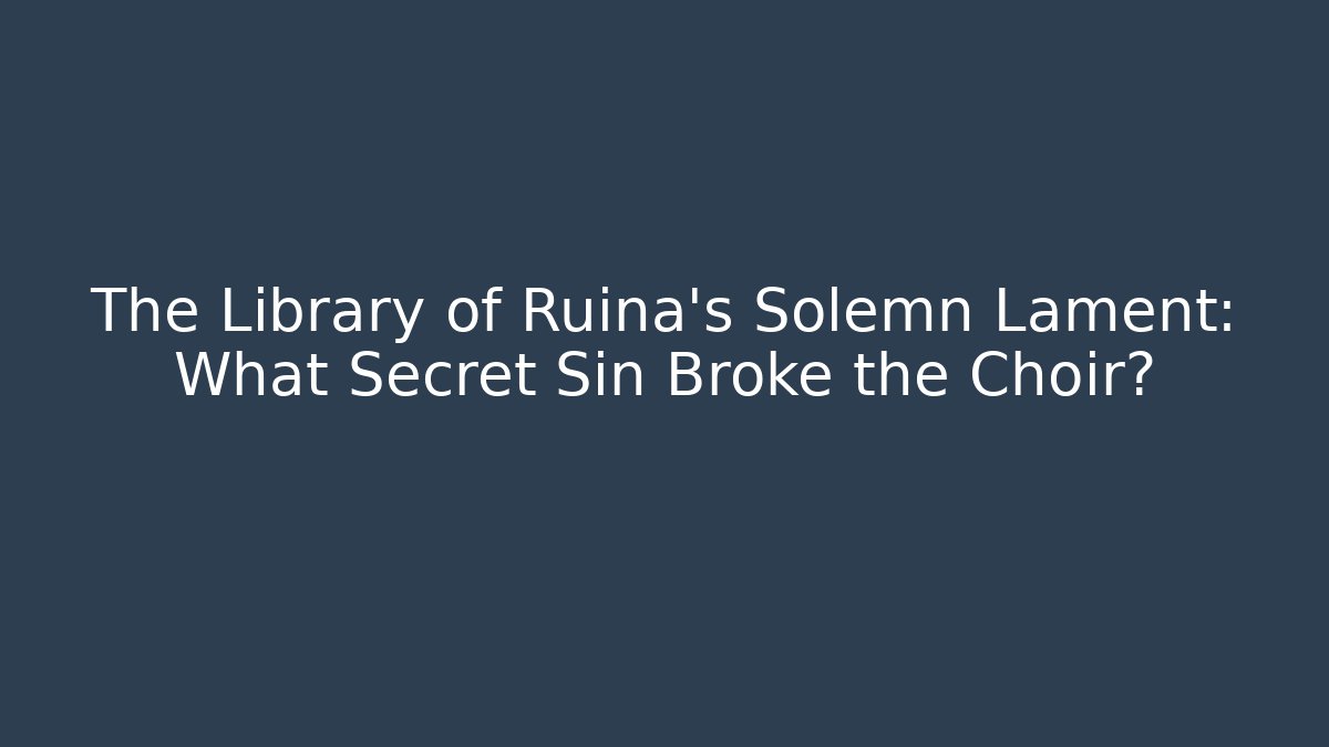 The Library of Ruina's Solemn Lament: What Secret Sin Broke the Choir?