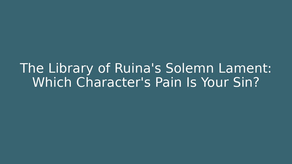 The Library of Ruina's Solemn Lament: Which Character's Pain Is Your Sin?