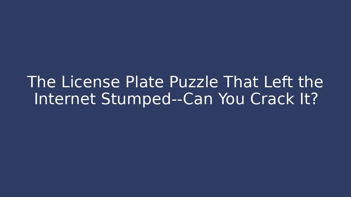 The License Plate Puzzle That Left the Internet Stumped—Can You Crack It?