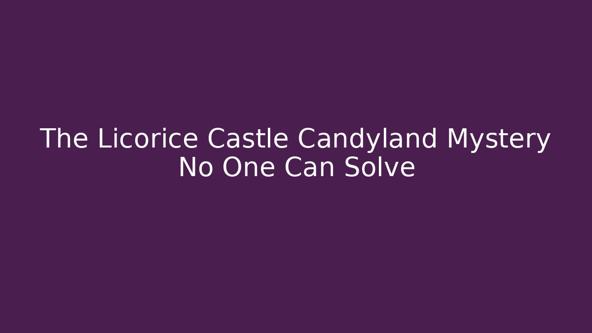 The Licorice Castle Candyland Mystery No One Can Solve
