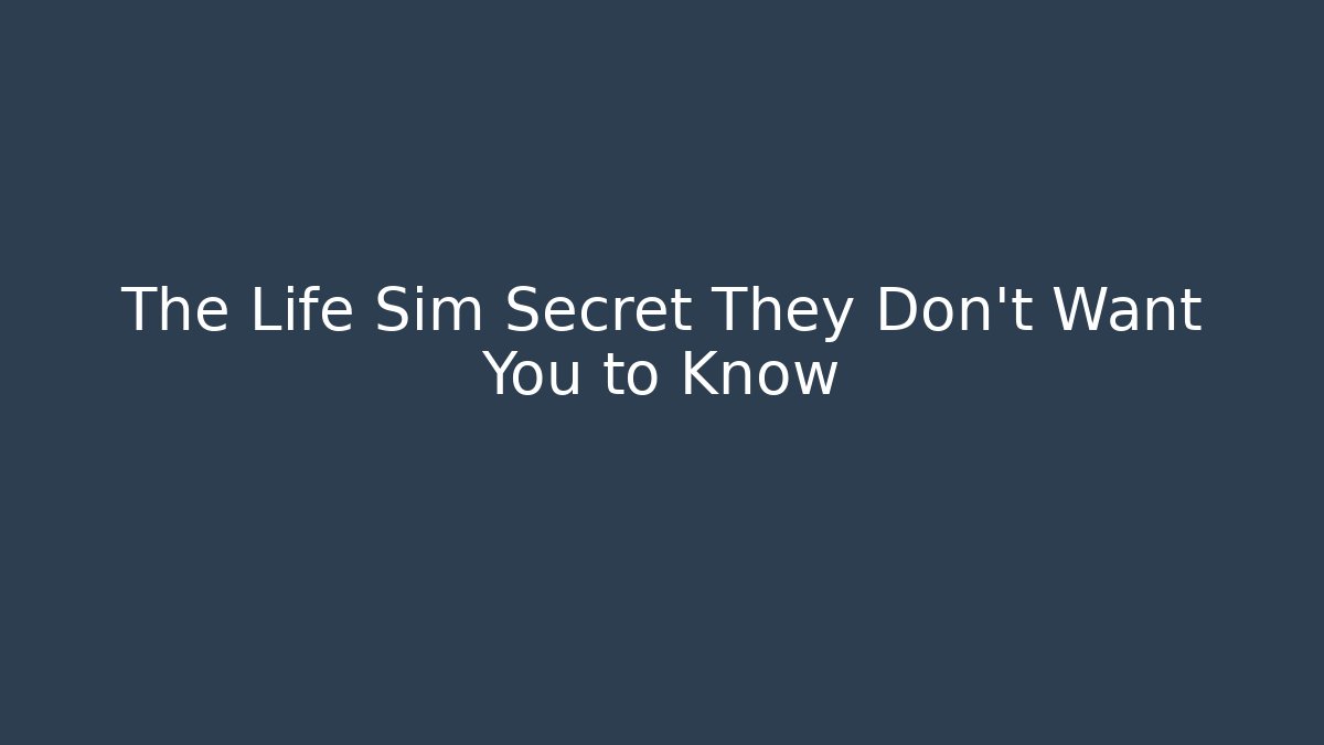 The Life Sim Secret They Don't Want You to Know