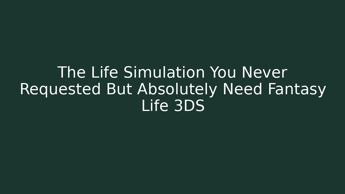 The Life Simulation You Never Requested But Absolutely Need Fantasy Life 3DS