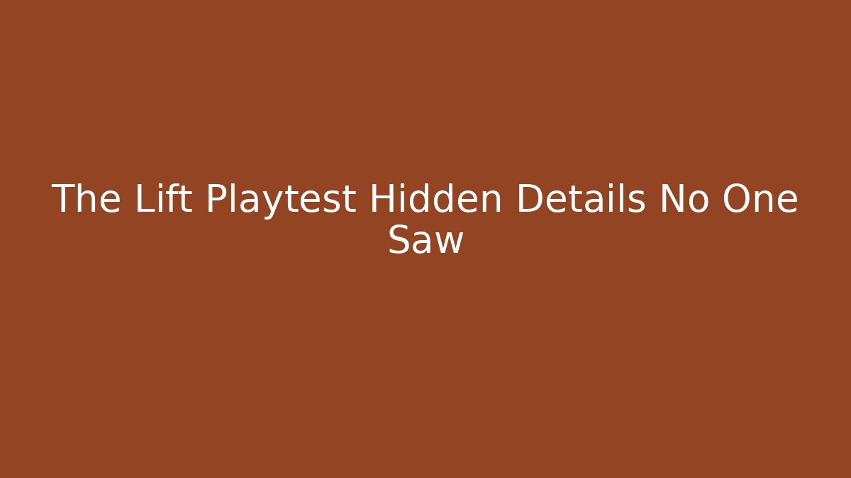 The Lift Playtest Hidden Details No One Saw