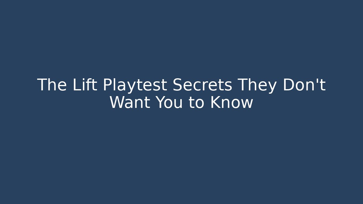 The Lift Playtest Secrets They Don’t Want You to Know - Critter Realm
