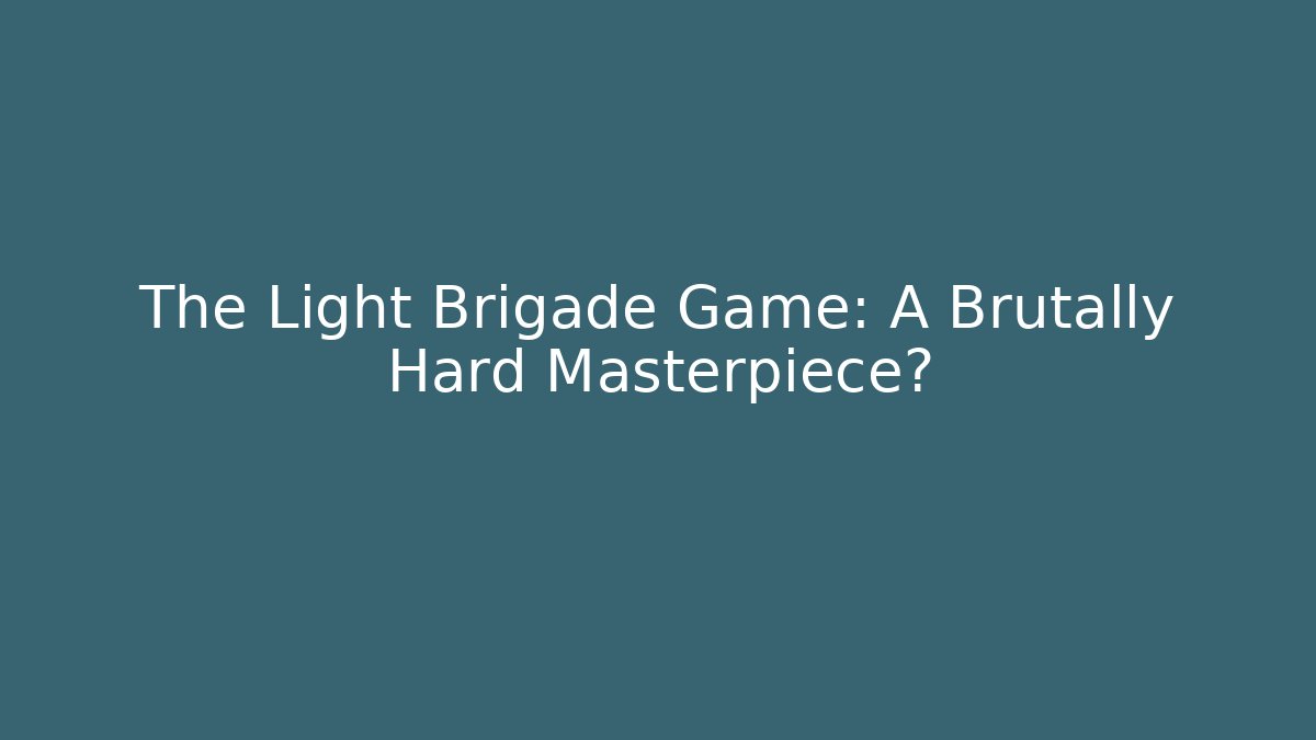 The Light Brigade Game: A Brutally Hard Masterpiece?