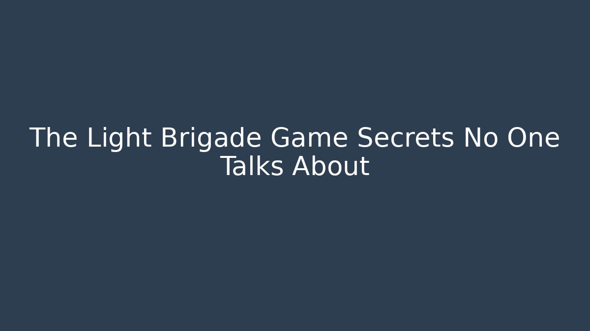 The Light Brigade Game Secrets No One Talks About
