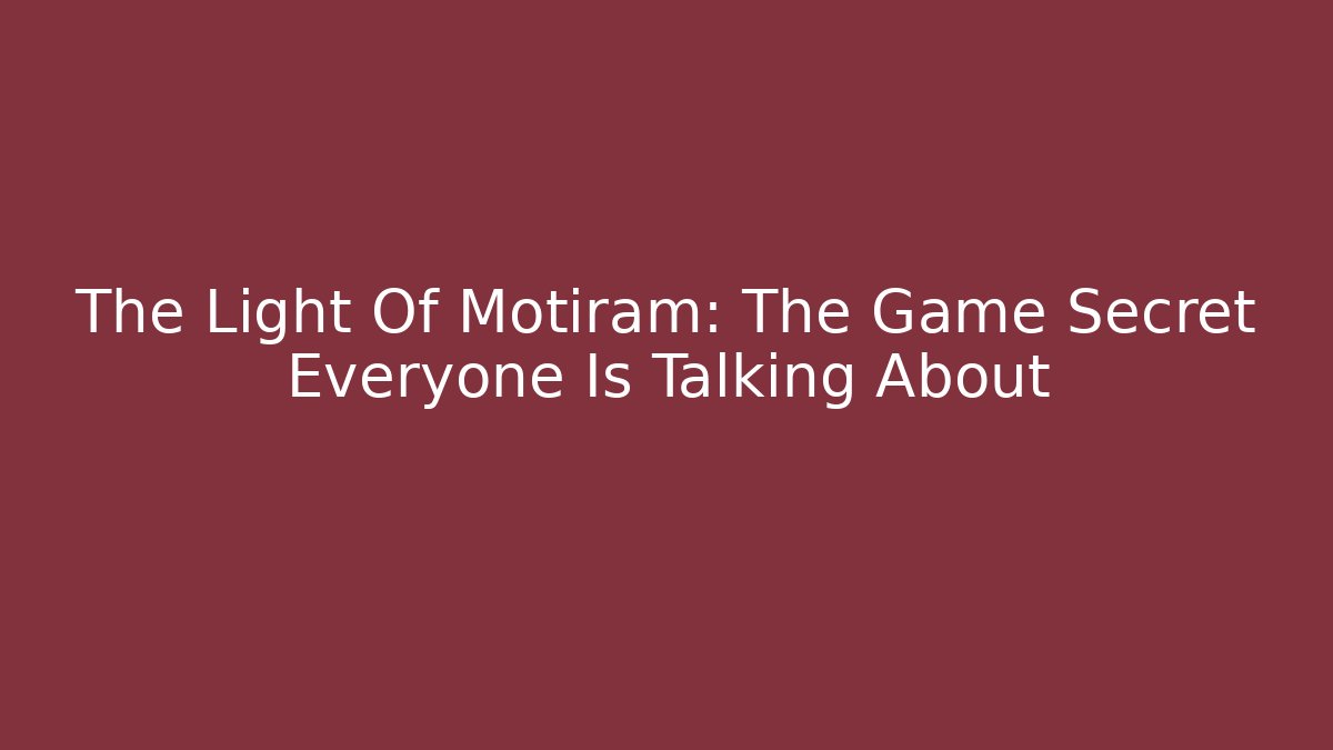 The Light Of Motiram: The Game Secret Everyone Is Talking About