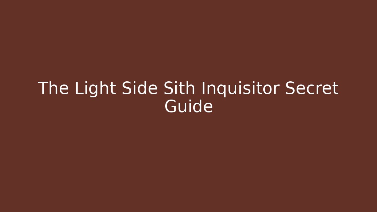The Light Side Sith Inquisitor Secret Guide