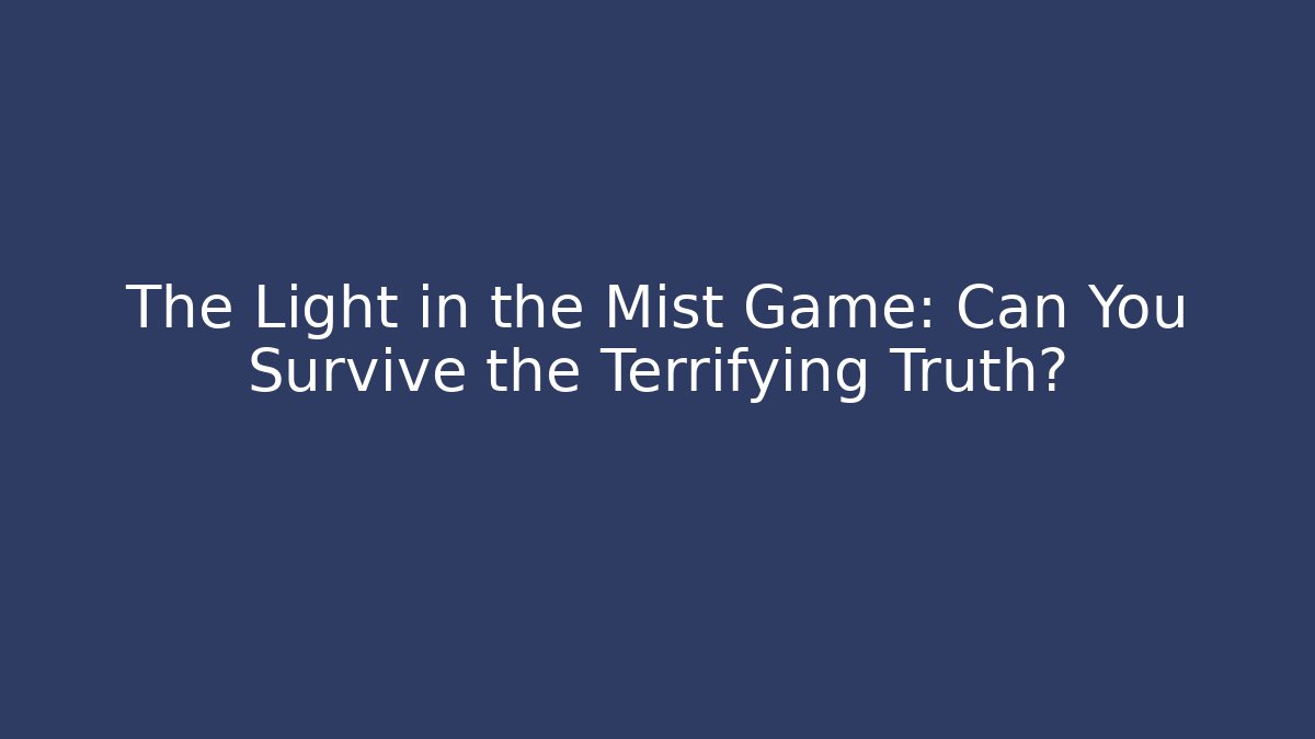 The Light in the Mist Game: Can You Survive the Terrifying Truth?
